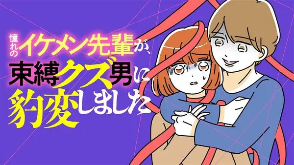 憧れのイケメン先輩が、束縛クズ男に豹変しました