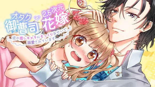 オタク御曹司と2.5次元花嫁 ~彼の推しキャラにそっくりなせいで溺愛されています~【タテスク】