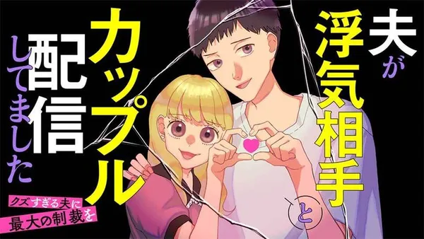 夫が浮気相手とカップル配信してました　クズすぎる夫に最大の制裁を