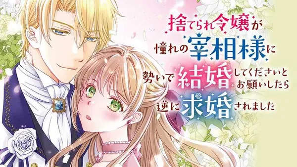 捨てられ令嬢が憧れの宰相様に勢いで結婚してくださいとお願いしたら逆に求婚されました
