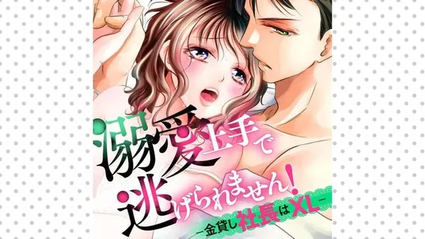 溺愛上手で逃げられません!-金貸し社長はXL-