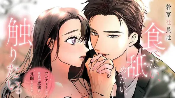 若草社長は食べたい、舐めたい、触りたい。~ワンナイトした社長が変態に覚醒しました~