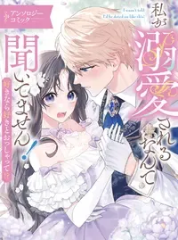 私が溺愛されるなんて聞いてません! ~好きなら好きとおっしゃって!?~ アンソロジーコミック