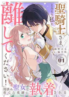 聖騎士さま、そろそろ私を離してください!~用済み聖女は育てた英雄に執着される~