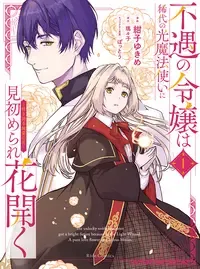 不遇の令嬢は稀代の光魔法使いに見初められ花開く～咲き誇る純愛の花～